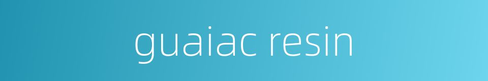 guaiac resin的同义词