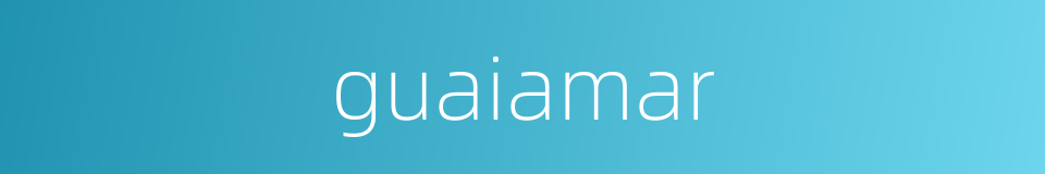 guaiamar的同义词