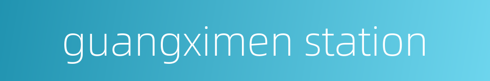 guangximen station的同义词
