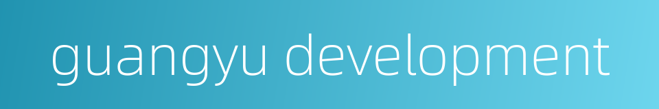 guangyu development的同义词