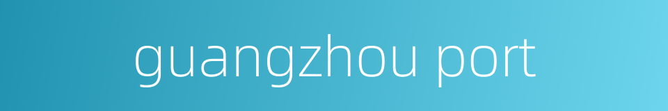 guangzhou port的同义词