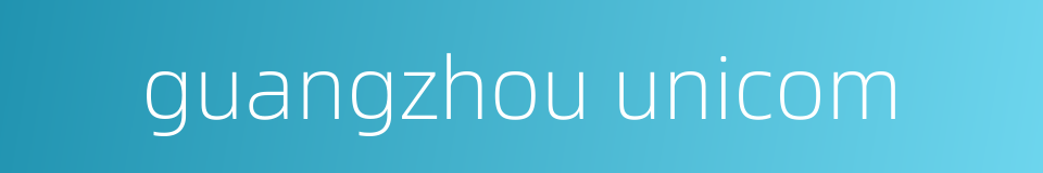 guangzhou unicom的同义词