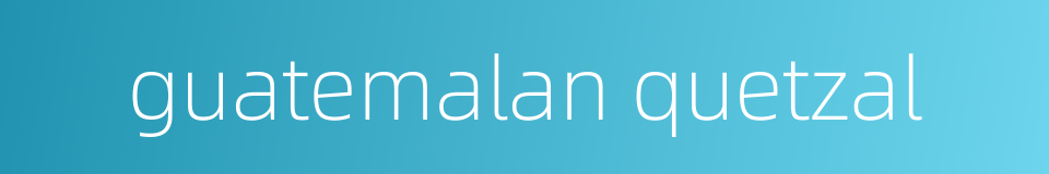 guatemalan quetzal的同义词