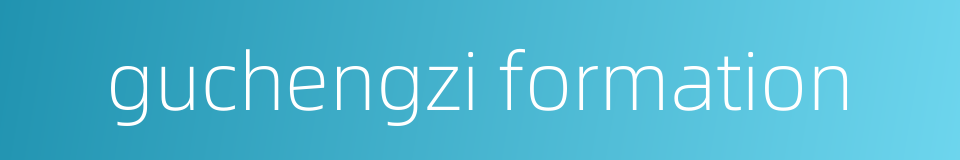guchengzi formation的同义词