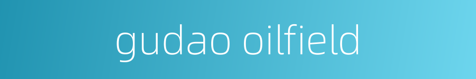 gudao oilfield的同义词
