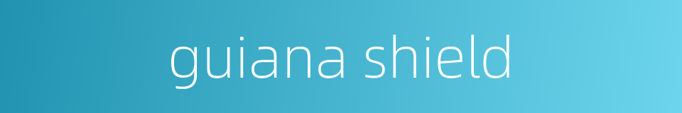 guiana shield的同义词