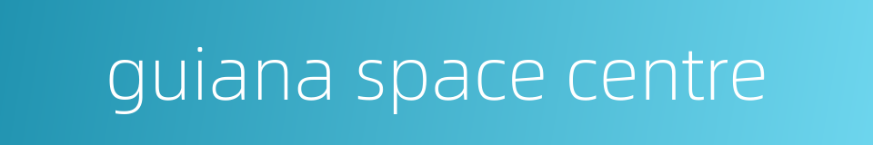 guiana space centre的同义词