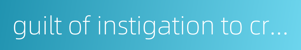 guilt of instigation to crime的同义词