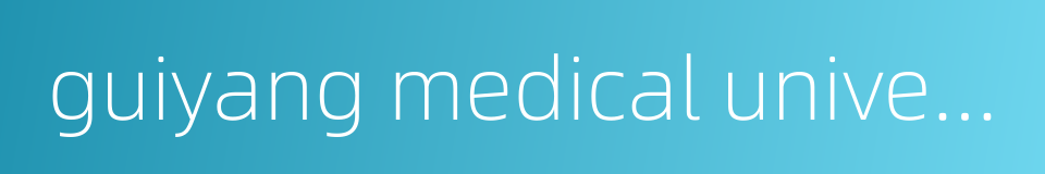 guiyang medical university的同义词