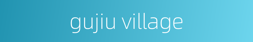 gujiu village的同义词