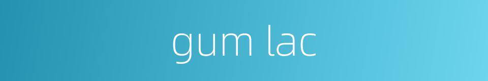 gum lac的同义词