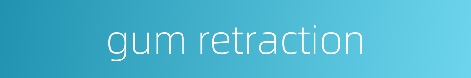 gum retraction的同义词