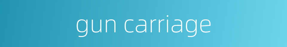 gun carriage的同义词