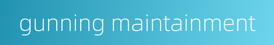 gunning maintainment的同义词