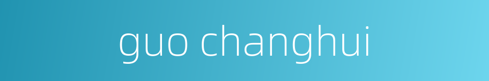 guo changhui的同义词