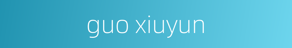 guo xiuyun的同义词