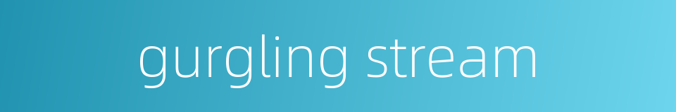 gurgling stream的同义词