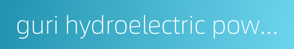 guri hydroelectric power station的同义词