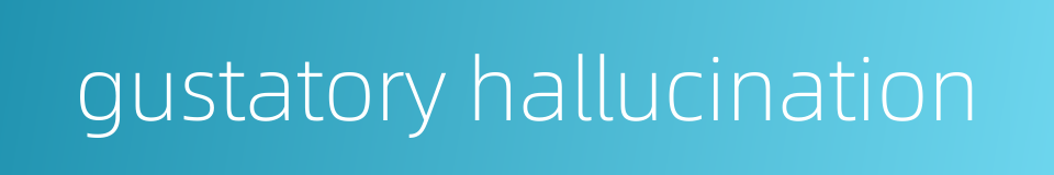 gustatory hallucination的同义词