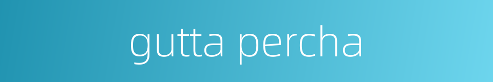 gutta percha的同义词