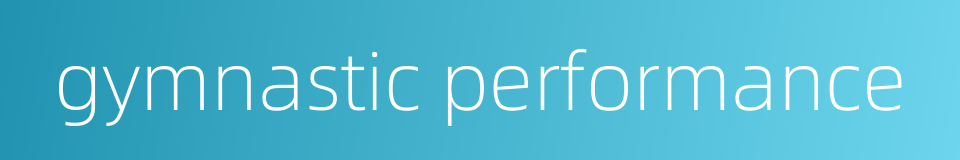 gymnastic performance的同义词