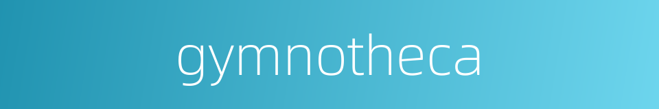 gymnotheca的同义词
