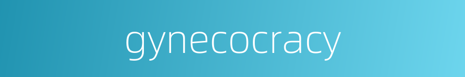 gynecocracy的同义词