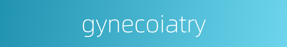gynecoiatry的同义词