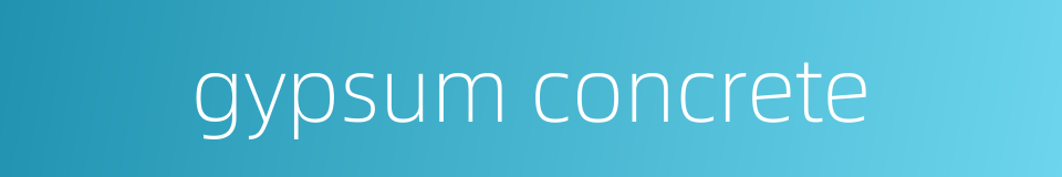 gypsum concrete的同义词