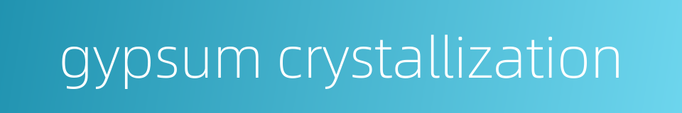 gypsum crystallization的同义词