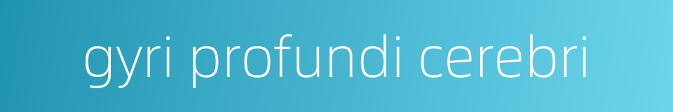 gyri profundi cerebri的同义词