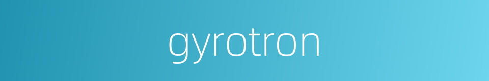 gyrotron的同义词