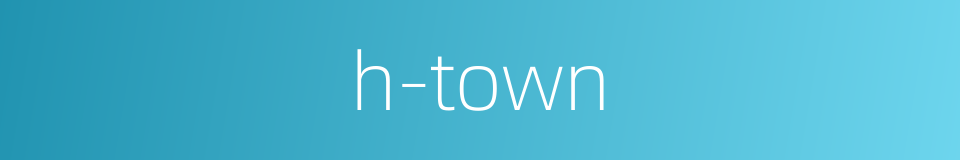 h-town的同义词