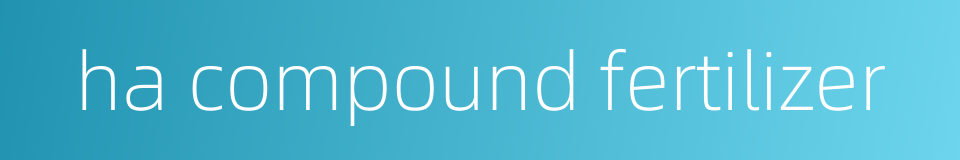 ha compound fertilizer的同义词