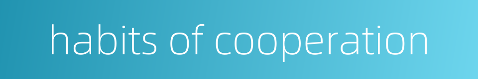 habits of cooperation的同义词