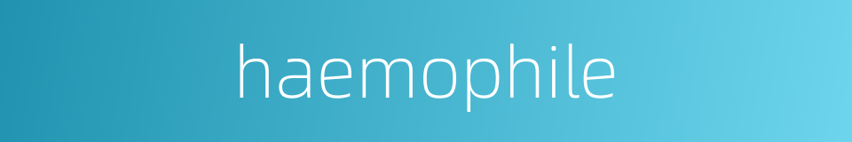 haemophile的同义词
