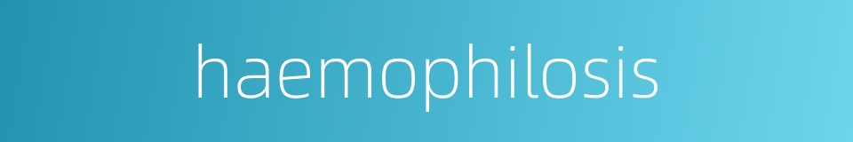 haemophilosis的同义词