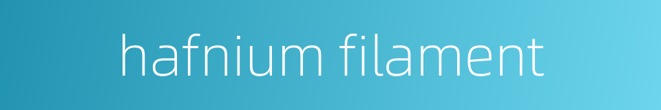 hafnium filament的同义词