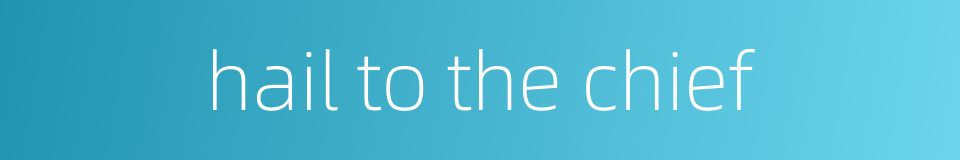 hail to the chief的同义词