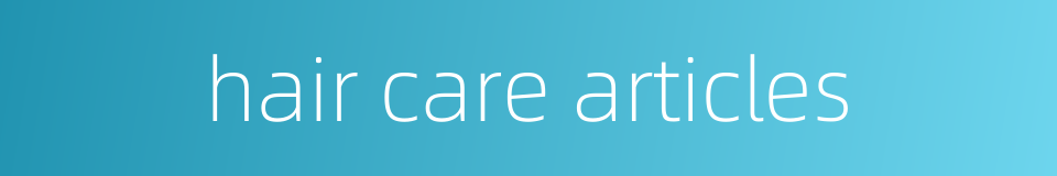 hair care articles的同义词