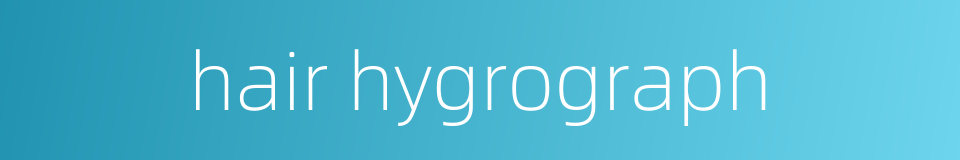 hair hygrograph的同义词