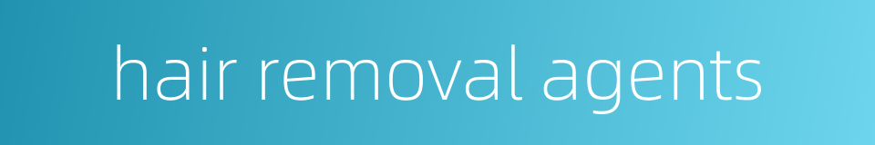 hair removal agents的同义词