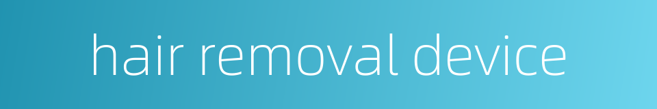 hair removal device的同义词