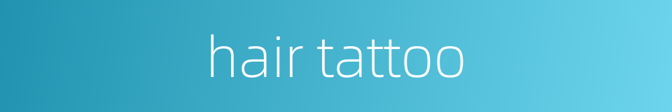 hair tattoo的同义词