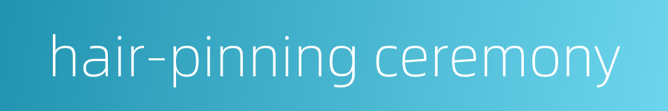 hair-pinning ceremony的同义词