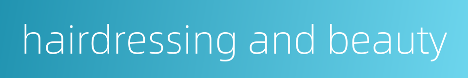 hairdressing and beauty的同义词