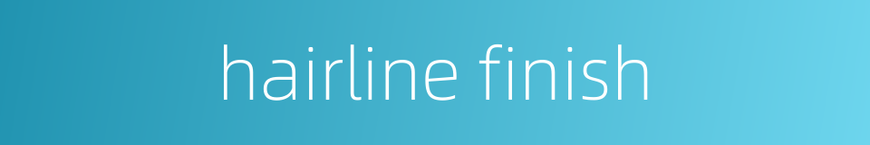 hairline finish的同义词