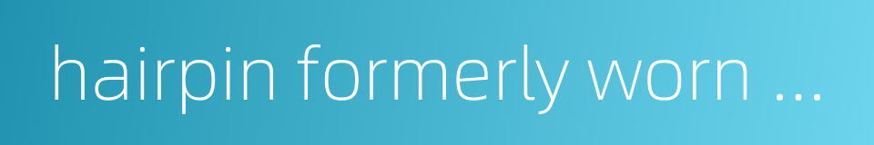 hairpin formerly worn by women for adornment的同义词