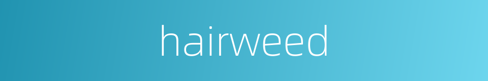 hairweed的同义词