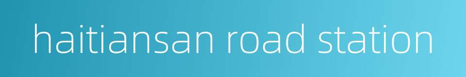 haitiansan road station的同义词